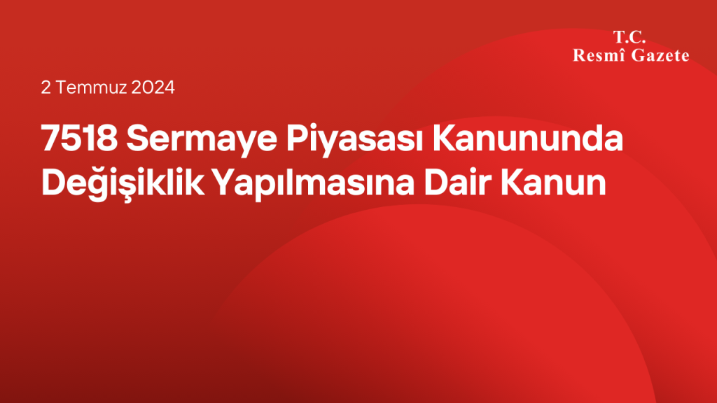 7518 Sermaye Piyasası Kanununda Değişiklik Yapılmasına Dair Kanun