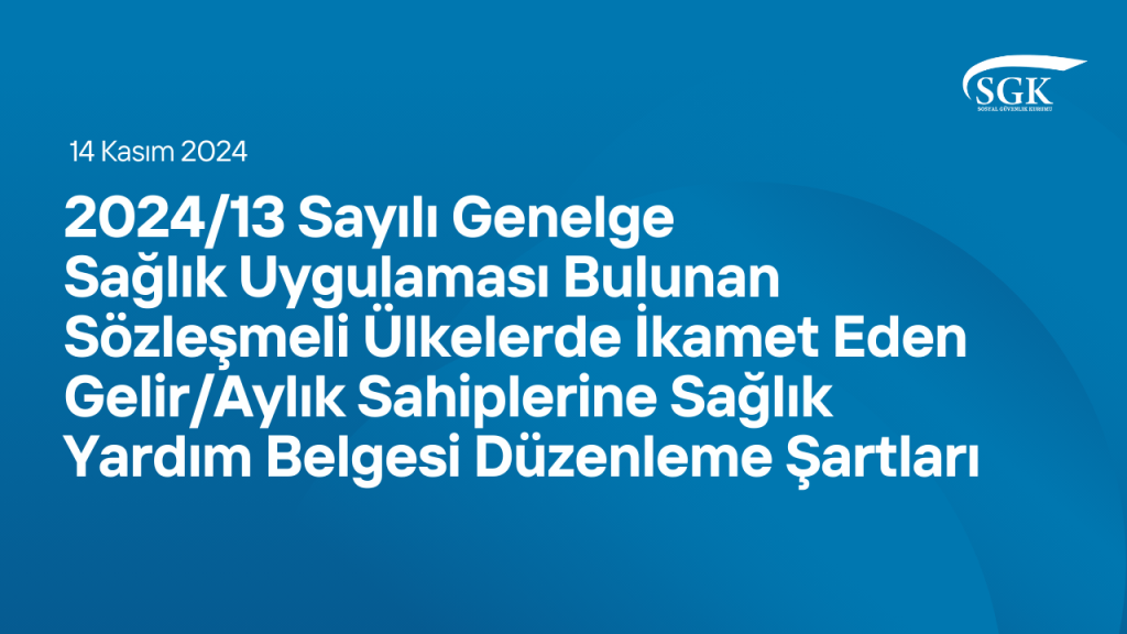 2024/13 Sayılı Genelge - Sağlık Uygulaması Bulunan Sözleşmeli Ülkelerde İkamet Eden Gelir/Aylık Sahiplerine Sağlık Yardım Belgesi Düzenleme Şartları