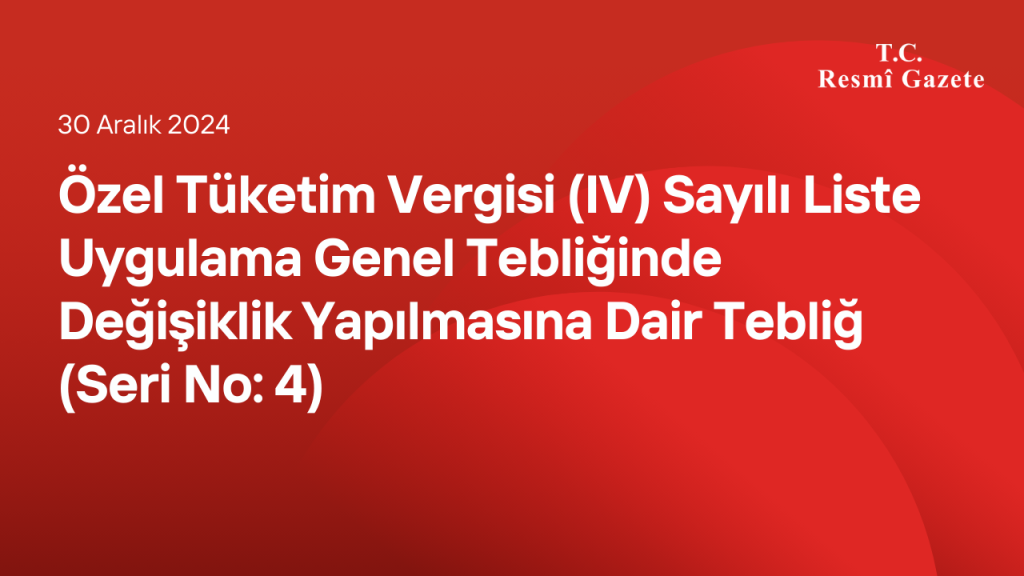 Özel Tüketim Vergisi (IV) Sayılı Liste Uygulama Genel Tebliğinde Değişiklik Yapılmasına Dair Tebliğ (Seri No: 4)