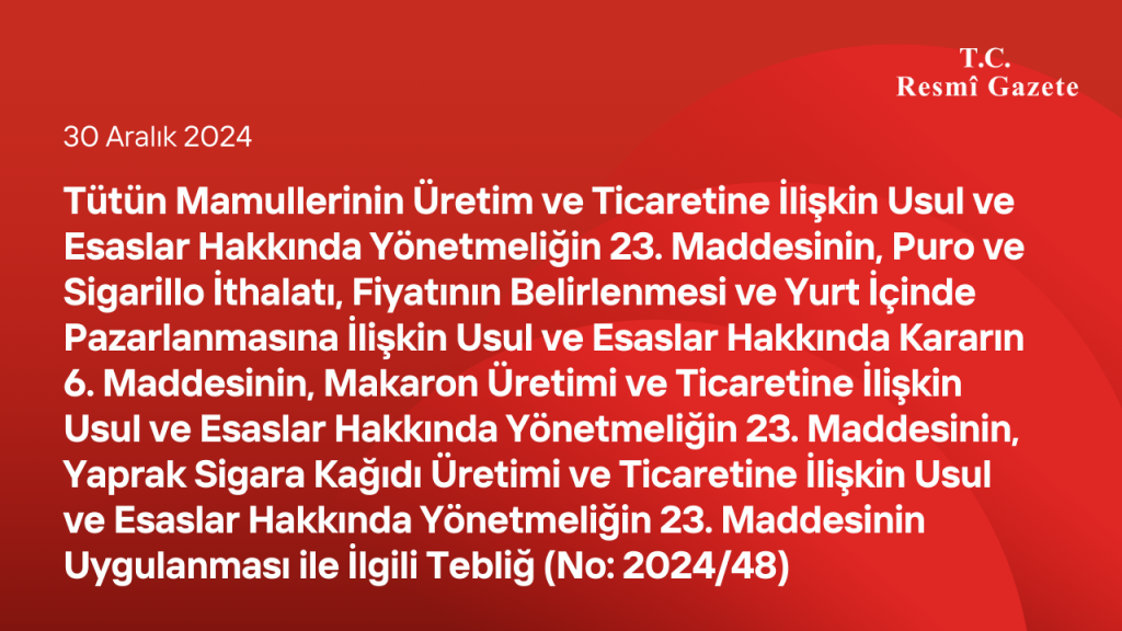 Tütün Mamullerinin Üretim ve Ticaretine İlişkin Usul ve Esaslar Hakkında Yönetmeliğin 23 üncü Maddesinin Uygulanması ile İlgili Tebliğ (No: 2024/48)