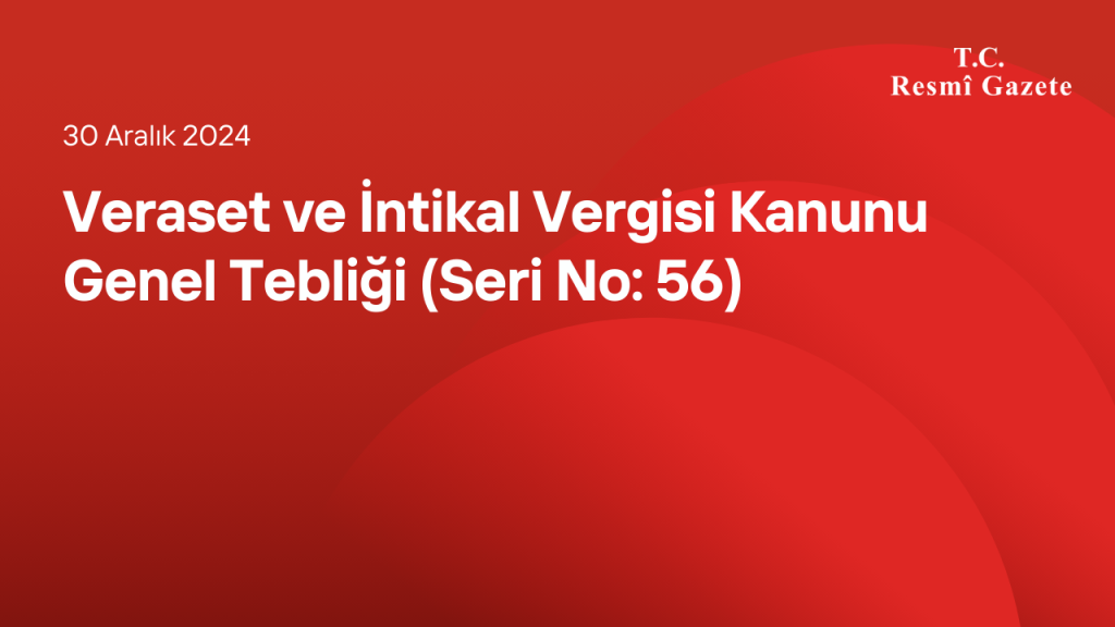 Veraset ve İntikal Vergisi Kanunu Genel Tebliği (Seri No: 56)